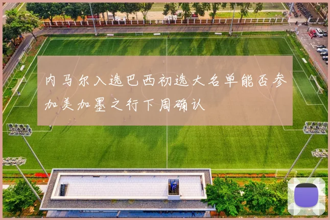 内马尔入选巴西初选大名单能否参加美加墨之行下周确认